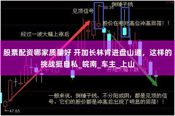 股票配资哪家质量好 开加长林肯进盘山道，这样的挑战挺自私_皖南_车主_上山