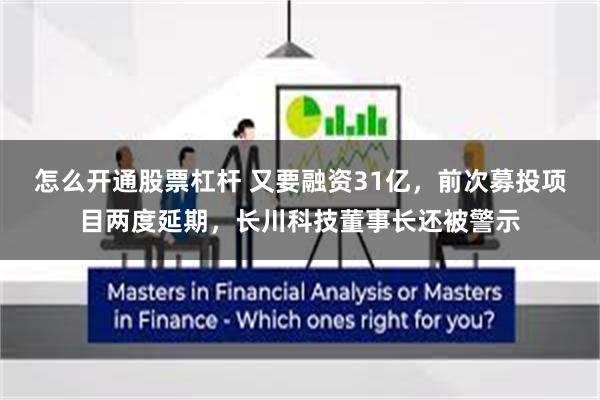 怎么开通股票杠杆 又要融资31亿，前次募投项目两度延期，长川科技董事长还被警示
